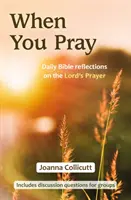 Amikor imádkozol: Napi bibliai elmélkedések az Úr imájáról - When You Pray: Daily Bible reflections on the Lord's Prayer