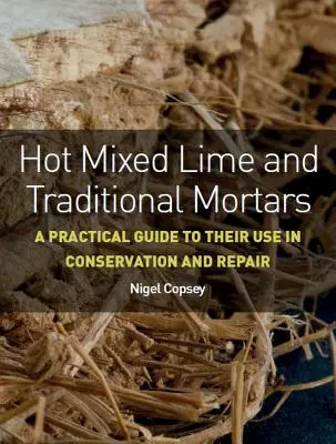 Forró kevert mész és hagyományos habarcsok: Gyakorlati útmutató a konzerválásban és javításban való használatukhoz - Hot Mixed Lime and Traditional Mortars: A Practical Guide to Their Use in Conservation and Repair