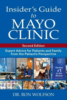 Bennfentes útmutató a Mayo Klinikához: Szakértői tanácsok a betegeknek és a családnak a beteg szemszögéből - Insider's Guide to Mayo Clinic: Expert Advice for Patients and Family from the Patient's Perspective