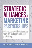 Stratégiai szövetségek és marketingpartnerségek: Versenyelőny megszerzése együttműködés és partnerség révén - Strategic Alliances & Marketing Partnerships: Gaining Competitive Advantage Through Collaboration and Partnering