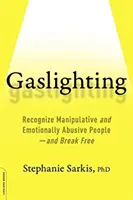 Gaslighting: Manipulatív és érzelmileg bántalmazó emberek felismerése -- és szabadulj meg tőle - Gaslighting: Recognize Manipulative and Emotionally Abusive People -- And Break Free