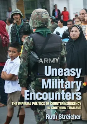 Uneasy Military Encounters: A felkelés elleni fellépés birodalmi politikája Dél-Thaiföldön - Uneasy Military Encounters: The Imperial Politics of Counterinsurgency in Southern Thailand