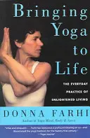 A jóga életre keltése: A megvilágosodott élet mindennapi gyakorlata - Bringing Yoga to Life: The Everyday Practice of Enlightened Living