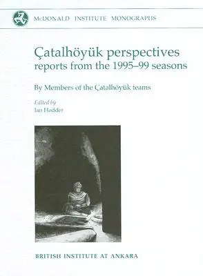 Catalhoyuk Perspectives: Beszámolók az 1995-99-es évadokból - Catalhoyuk Perspectives: Reports from the 1995-99 Seasons