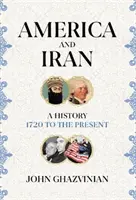 Amerika és Irán - Történelem, 1720-tól napjainkig - America and Iran - A History, 1720 to the Present