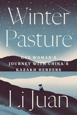 Téli legelő: Egy nő utazása a kínai kazah pásztorokkal - Winter Pasture: One Woman's Journey with China's Kazakh Herders