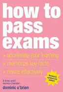 Hogyan menj át a vizsgákon: Gyorsítsd fel a tanulást, jegyezd meg a legfontosabb tényeket, gyakorolj hatékonyan - How to Pass Exams: Accelerate Your Learning, Memorize Key Facts, Revise Effectively