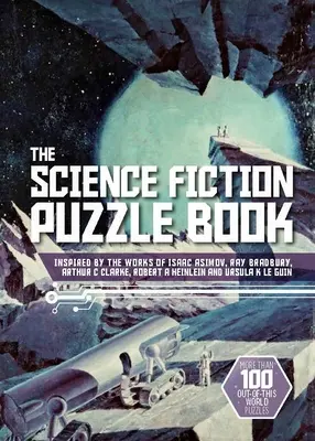 A tudományos-fantasztikus rejtvénykönyv: Isaac Asimov, Ray Bradbury, Arthur C. Clarke, Robert a Heinlein és Ursula K. Le Guin művei által inspirálva - The Science Fiction Puzzle Book: Inspired by the Works of Isaac Asimov, Ray Bradbury, Arthur C Clarke, Robert a Heinlein and Ursula K Le Guin