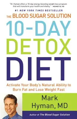 The Blood Sugar Solution 10-Day Detox Diet: Aktiválja teste természetes képességét a zsírégetésre és a gyors fogyásra - The Blood Sugar Solution 10-Day Detox Diet: Activate Your Body's Natural Ability to Burn Fat and Lose Weight Fast