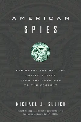 Amerikai kémek: Az Egyesült Államok elleni kémkedés a hidegháborútól napjainkig - American Spies: Espionage Against the United States from the Cold War to the Present