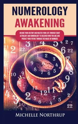 Numerológiai ébredés: Dekódold meg a sorsodat és irányítsd az életed a Tarot, az asztrológia és a numerológia segítségével, hogy felfedezd, ki vagy és megjósold Y - Numerology Awakening: Decode Your Destiny and Master Your Life through Tarot, Astrology and Numerology to Discover Who You Are and Predict Y