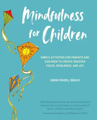 Mindfulness for Children: Egyszerű tevékenységek szülőknek és gyerekeknek a nagyobb összpontosítás, ellenálló képesség és öröm megteremtéséhez - Mindfulness for Children: Simple Activities for Parents and Children to Create Greater Focus, Resilience, and Joy