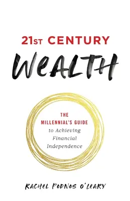 21. századi gazdagság: Az ezredfordulósok útmutatója a pénzügyi függetlenség eléréséhez - 21st Century Wealth: The Millennial's Guide to Achieving Financial Independence