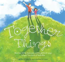 Together Things: Amikor az apja szomorú, egy kislány megtalálja a módját, hogy életben tartsa a szeretet kötelékét - Together Things: When Her Father Feels Sad, a Little Girl Finds Ways to Keep the Bonds of Love Alive