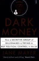 Sötét pénz - hogyan próbálja milliárdosok egy titkos csoportja megvásárolni a politikai irányítást az Egyesült Államokban - Dark Money - how a secretive group of billionaires is trying to buy political control in the US