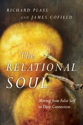 A kapcsolati lélek: A hamis éntől a mély kapcsolat felé vezető út - The Relational Soul: Moving from False Self to Deep Connection