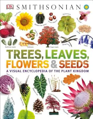 Fák, levelek, virágok és magok: A Növényi Királyság vizuális enciklopédiája - Trees, Leaves, Flowers and Seeds: A Visual Encyclopedia of the Plant Kingdom