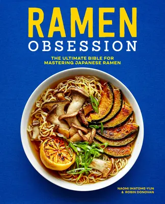 Ramen megszállottság: A japán ramen elsajátításának végső bibliája - Ramen Obsession: The Ultimate Bible for Mastering Japanese Ramen