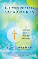 A Tizenkét lépés és a szentségek: A Catholic Journey Through Recovery - The Twelve Steps and the Sacraments: A Catholic Journey Through Recovery