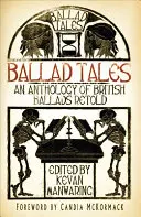 Balladai mesék: Angol balladák antológiája - Ballad Tales: An Anthology of British Ballads Retold