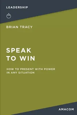 Beszélj, hogy nyerj: Hogyan prezentálj erőteljesen minden helyzetben? - Speak to Win: How to Present with Power in Any Situation