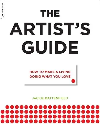 A művész útikalauza: Hogyan élj meg abból, amit szeretsz - The Artist's Guide: How to Make a Living Doing What You Love