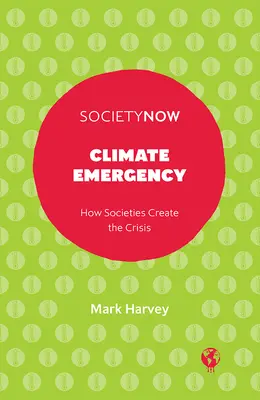 Éghajlatveszélyhelyzet: Hogyan hozzák létre a társadalmak a válságot - Climate Emergency: How Societies Create the Crisis