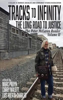 Nyomok a végtelenbe, hosszú út az igazsághoz: The Peter McLaren Reader, Volume II (hc) - Tracks to Infinity, The Long Road to Justice: The Peter McLaren Reader, Volume II (hc)