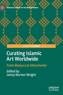 Az iszlám művészet kurátori tevékenysége világszerte: Malakkától Manchesterig - Curating Islamic Art Worldwide: From Malacca to Manchester