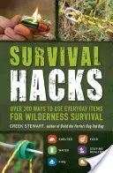 Survival Hacks: Több mint 200 mód a mindennapi tárgyak felhasználására a vadonban való túléléshez - Survival Hacks: Over 200 Ways to Use Everyday Items for Wilderness Survival