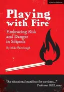 Játék a tűzzel - A kockázat és a veszély felvállalása az iskolában - Playing with Fire - Embracing Risk and Danger in Schools