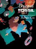 Álomkövület: Kon összes története - Dream Fossil: The Complete Stories of Satoshi Kon