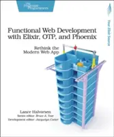 Funkcionális webfejlesztés Elixirrel, Otp-vel és Phoenixszel: Rethink the Modern Web App - Functional Web Development with Elixir, Otp, and Phoenix: Rethink the Modern Web App