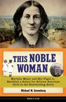 Ez a nemes asszony, 22 éves: Myrtilla Miner és a harca az afroamerikai lányok iskolájának létrehozásáért a rabszolgatartó délen - This Noble Woman, 22: Myrtilla Miner and Her Fight to Establish a School for African American Girls in the Slaveholding South