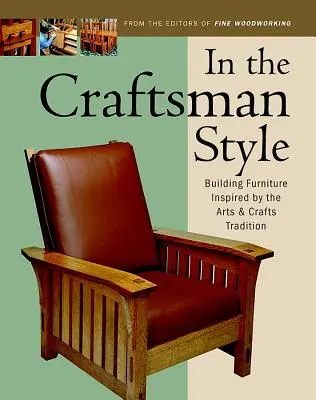 Kézműves stílusban: Az Arts & Crafts által inspirált bútorok építése T - In the Craftsman Style: Building Furniture Inspired by the Arts & Crafts T