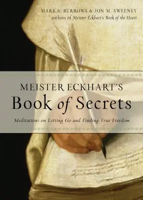 Meister Eckhart titkok könyve: Meditációk az elengedésről és az igazi szabadság megtalálásáról - Meister Eckhart's Book of Secrets: Meditations on Letting Go and Finding True Freedom