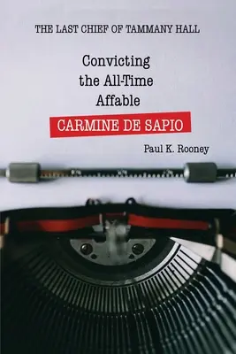 A minden idők szimpatikus CARMINE DE SAPIO elítélése: A Tammany Hall utolsó főnöke - Convicting the All-Time Affable CARMINE DE SAPIO: The Last Chief of Tammany Hall