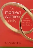 Csak házas nőknek: Három alapelv a férjed tiszteletére - For Married Women Only: Three Principles for Honoring Your Husband