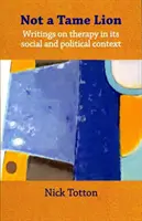 Nem szelídített oroszlán - Írások a terápiáról és annak társadalmi és politikai összefüggéseiről - Not a Tame Lion - Writings on Therapy and Its Social and Political Contexts