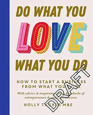 Tedd, amit szeretsz, szeresd, amit teszel: Az erőt adó titkok, hogy a szenvedélyedet nyereséggé változtasd - Do What You Love, Love What You Do: The Empowering Secrets to Turn Your Passion Into Profit