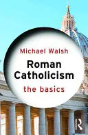 Római katolicizmus: A katolikus vallás: Az alapok - Roman Catholicism: The Basics