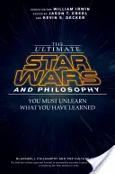 A végső Star Wars és a filozófia: Meg kell tanulnod, amit megtanultál - The Ultimate Star Wars and Philosophy: You Must Unlearn What You Have Learned