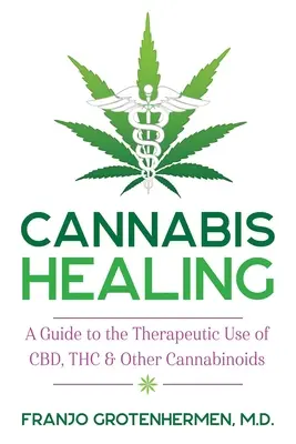 Cannabis Healing: A Guide to the Therapeutic Use of Cbd, Thc, and Other Cannabinoids (Útmutató a Cbd, Thc és más kannabinoidok terápiás használatához). - Cannabis Healing: A Guide to the Therapeutic Use of Cbd, Thc, and Other Cannabinoids