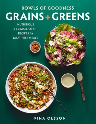 A jóság táljai: Gabonák + zöldek: Tápláló + klíma okos receptek a húsmentes étkezésekhez - Bowls of Goodness: Grains + Greens: Nutritious + Climate Smart Recipes for Meat-Free Meals