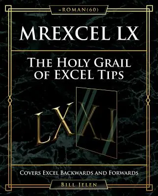 A Merxcel LX az Excel tippek Szent Grálja: Fedezi az Excel visszafelé és előre - Mrexcel LX the Holy Grail of Excel Tips: Covers Excel Backwards and Forwards