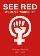 Lásd a Red Women's Workshopot: Feminista plakátok 1974-1990 - See Red Women's Workshop: Feminist Posters 1974-1990