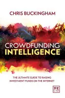 Tömegfinanszírozási intelligencia: A végső útmutató a befektetési alapok internetes gyűjtéséhez - Crowdfunding Intelligence: The Ultimate Guide to Raising Investment Funds on the Internet