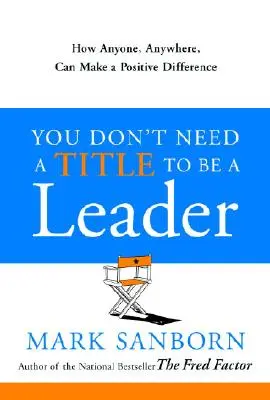 Nincs szükséged címre ahhoz, hogy vezető legyél: Hogyan tehet bárki, bárhol, pozitív változást? - You Don't Need a Title to Be a Leader: How Anyone, Anywhere, Can Make a Positive Difference