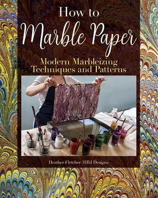 Márványozott papír készítése: Márványozás papírra és selyemre: Festéktechnikák és minták a klasszikus és modern márványozáshoz - Making Marbled Paper: Paint Techniques & Patterns for Classic & Modern Marbleizing on Paper & Silk