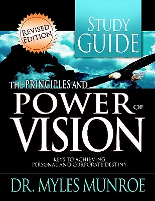 A látás elvei és ereje Tanulmányi útmutató: A személyes és vállalati sors elérésének kulcsai - The Principles and Power of Vision Study Guide: Keys to Achieving Personal and Corporate Destiny